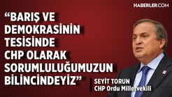 CHP'li Seyit Torun: Barış ve Demokrasinin Tesisinde CHP Olarak Sorumluluğumuzun Bilincindeyiz