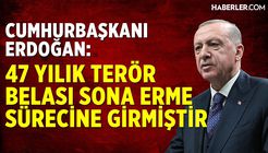 Cumhurbaşkanı Erdoğan: 47 Yıllık Terör Belası Sona Erme Sürecine Girmiştir