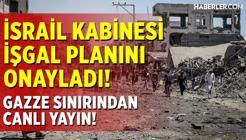 Gazze Sınırından Canlı Yayın, İsrail Kabinesi Gazze'yi İşgal Planını Onayladı!