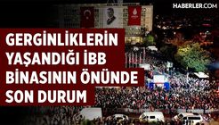 Gerginliklerin Yaşandığı İBB Binasının Önünden Son Durum