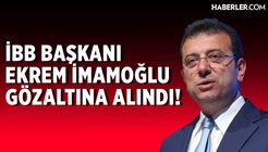 İBB Başkanı Ekrem İmamoğlu Gözaltına Alındı