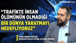 Ömer Orkun Düztaş: Trafikte İnsan Ölümünün Olmadığı Bir Dünya Yaratmak İstiyoruz