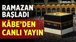 Ramazan Ayı Başladı | Kâbe’den Canlı Yayın
