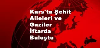 Kars'ta Şehit Aileleri ve Gaziler İftarda Buluştu