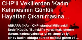 CHP'li Vekillerden 'Kadın' Kelimesinin Günlük Hayattan Çıkarılmasına Tepki