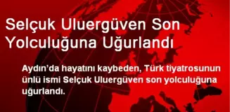 Selçuk Uluergüven Son Yolculuğuna Uğurlandı