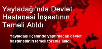 Yayladağı'nda Devlet Hastanesi İnşaatının Temeli Atıldı