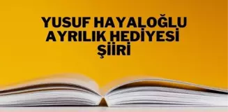 Ayrılık Hediyesi şiiri - Yusuf Hayaloğlu Ayrılık Hediyesi şiiri