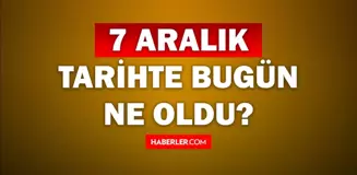 Tarihte bugün ne oldu? 7 Aralık tarihinde ne oldu, kim doğdu, kim öldü, hangi önemli olaylar oldu? İşte, 7 Aralık tarihte bugün vefat edenler!