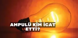 Ampul kim icat etti? Ampul ne zaman bulundu?