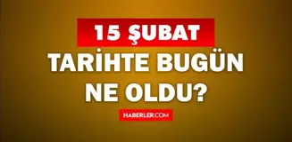 15 Şubat'ta ne oldu? 15 Şubat'ta doğan ünlüler! Tarihte bugün ne oldu? 15 Şubat ne günü?