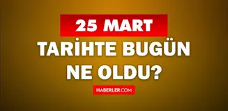 25 Mart Tarihte Bugün ne odu? 25 Mart'ta ne oldu? 25 Mart ne günü? 25 Mart'ta doğan ünlüler!