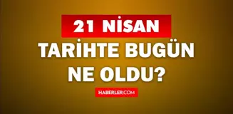 21 Nisan Tarihte Bugün ne odu? 21 Nisan'da ne oldu? 21 Nisan ne günü? 21 Nisan'da doğan ünlüler!