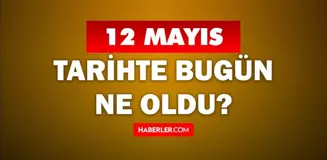 12 Mayıs Tarihte Bugün ne odu? 12 Mayıs ne günü? 12 Mayıs'ta ne oldu? 12 Mayıs'ta doğan ünlüler!