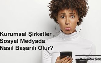 Kurumsal şirketler sosyal medyada nasıl başarılı olur?