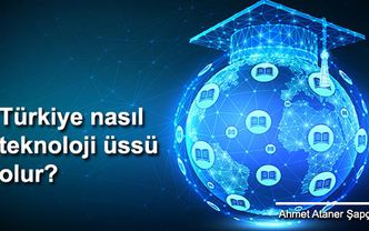 Türkiye nasıl teknoloji üssü olur?