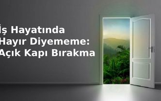 İş Hayatında Hayır Diyememe: Açık Kapı Bırakma