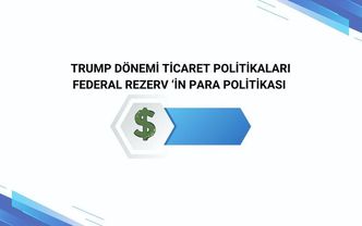 Trump Dönemi Ticaret Politikaları ve Federal Rezerv ‘in Para Politikası