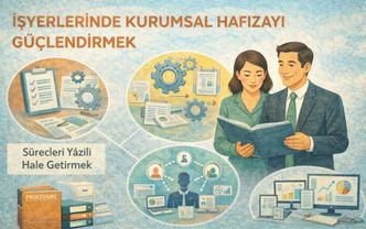 İşyerlerinde kurumsal hafızayı güçlendirmek