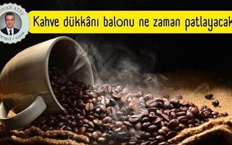 Kahve dükkânı balonu ne zaman patlayacak?