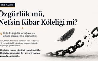 Özgürlük mü, Nefsin Kibar Köleliği mi?