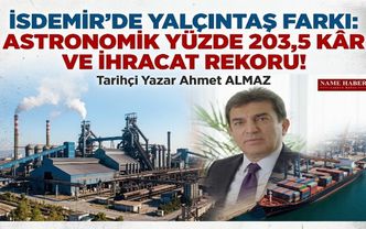 İSDEMİR'DE YALÇINTAŞ FARKI: ASTRONOMİK YÜZDE 203,5 KÂR VE İHRACAT REKORU!