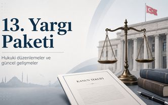 13. Yargı Paketi: Son durum, beklenen düzenlemeler ve hukuki etkileri - Av. Ahmet Karaca