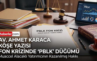 Fon Krizinde ‘PBLK’ Düğümü: Muaccel Alacaklı Yatırımcının Kazanılmış Hakkı Geriye Yürütülerek Silinebilir mi?