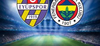 Eyüpspor-Fenerbahçe maçının ilk 11'leri belli oldu