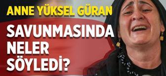 Anne Yüksel Güran savunmasında neler söyledi?