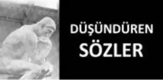 Düşündüren sözler! Anlamlı sözler neler? Düşündüren, anlamlı ve felsefi sözler nelerdir?