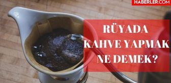 Rüyada kahve yapmak ne demek? Rüyada sütlü kahve yapmak ne anlama gelir? Rüyada misafire kahve yapmak ne manaya gelir?