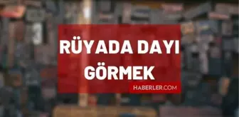 Rüyada dayı görmek ne anlama gelir? Rüyada dayımızı görmek anlamı