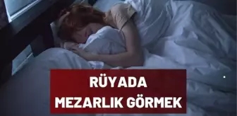 Rüyada mezarlığa gitmek nedir? Rüyada mezarlık görmek ne anlama gelir? Rüyada mezarlık görmek nedir?