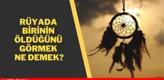 Rüyada birinin öldüğünü duymak ne anlama geliyor? Rüyada ölü birini, ölmüş birini görmek anlamı