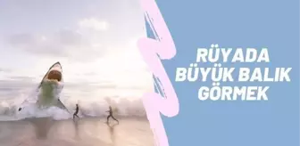 Rüyada büyük balık görmek anlamı nedir? Rüyada büyük balık yakalamak ne anlama gelir? Rüyada büyük balık tutmak anlamı