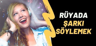 Rüyada şarkı söylediğini görmek anlamı - Rüyada şarkı söylemek, rüyada şarkıcı görmek, rüyada şarkı duymak