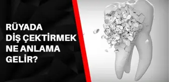 Rüyada diş çektirmek ne anlama gelir? Rüyada dişçiye gitmek ne demek? Rüyada çürük dişi çektirmek ne anlama gelir?