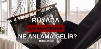 Rüyada savaş görmek ne anlama gelir? Rüyada savaşta olduğunu görmek ne anlama geliyor? Rüyada savaşmak ne anlama gelir?