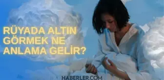Rüyada altın görmek ne anlama gelir? Rüyada altın takılar görmek ne demek? (DİYANET'E GÖRE)