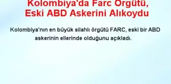 FARC Örgütü, Eski ABD Askerini Alıkoydu