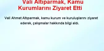 Vali Altıparmak, Kamu Kurumlarını Ziyaret Etti