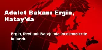 Adalet Bakanı Ergin, Hatay'da