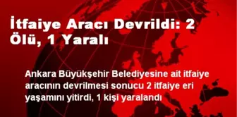 İtfaiye Aracı Devrildi: 2 Ölü, 1 Yaralı