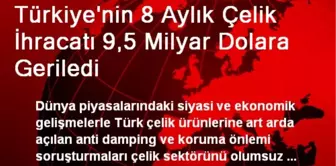 Türkiye'nin 8 Aylık Çelik İhracatı 9,5 Milyar Dolara Geriledi