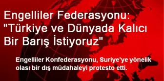 Engelliler Federasyonu: 'Türkiye ve Dünyada Kalıcı Bir Barış İstiyoruz'