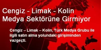 Cengiz – Limak – Kolin Medya Sektörüne Girmiyor