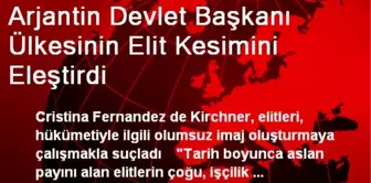 Arjantin Devlet Başkanı Ülkesinin Elit Kesimini Eleştirdi