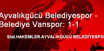 Ayvalıkgücü Belediyespor - Belediye Vanspor: 1-1