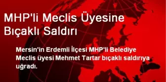 MHP'li Meclis Üyesine Bıçaklı Saldırı